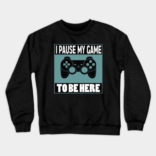 I pause my game to be here Crewneck Sweatshirt